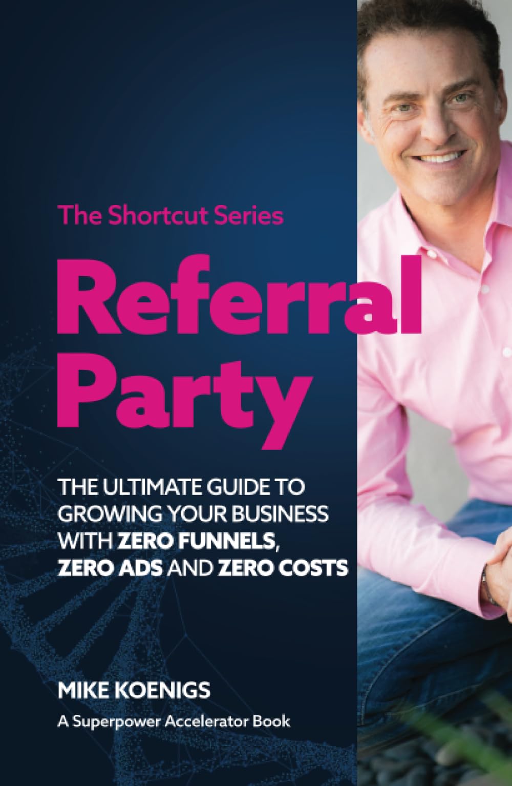 Referral Party: The Ultimate Guide to Growing Your Business With Zero Funnels, Zero Ads, and Zero Costs
