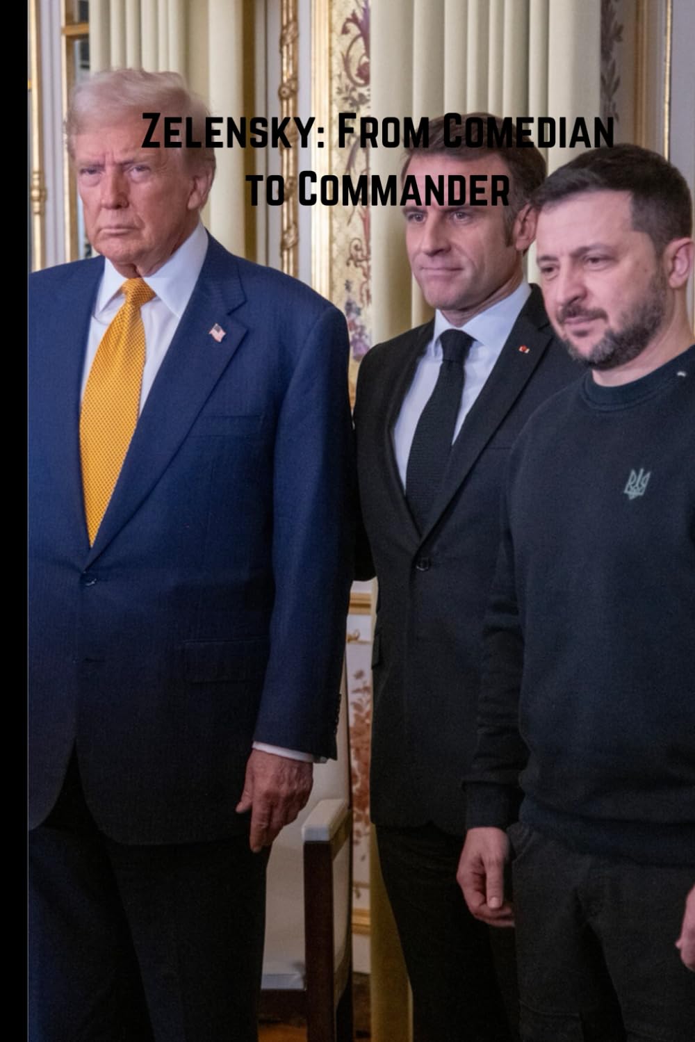 Zelensky: From Comedian to Commander: The Unlikely Journey of Ukraine's Wartime Leader