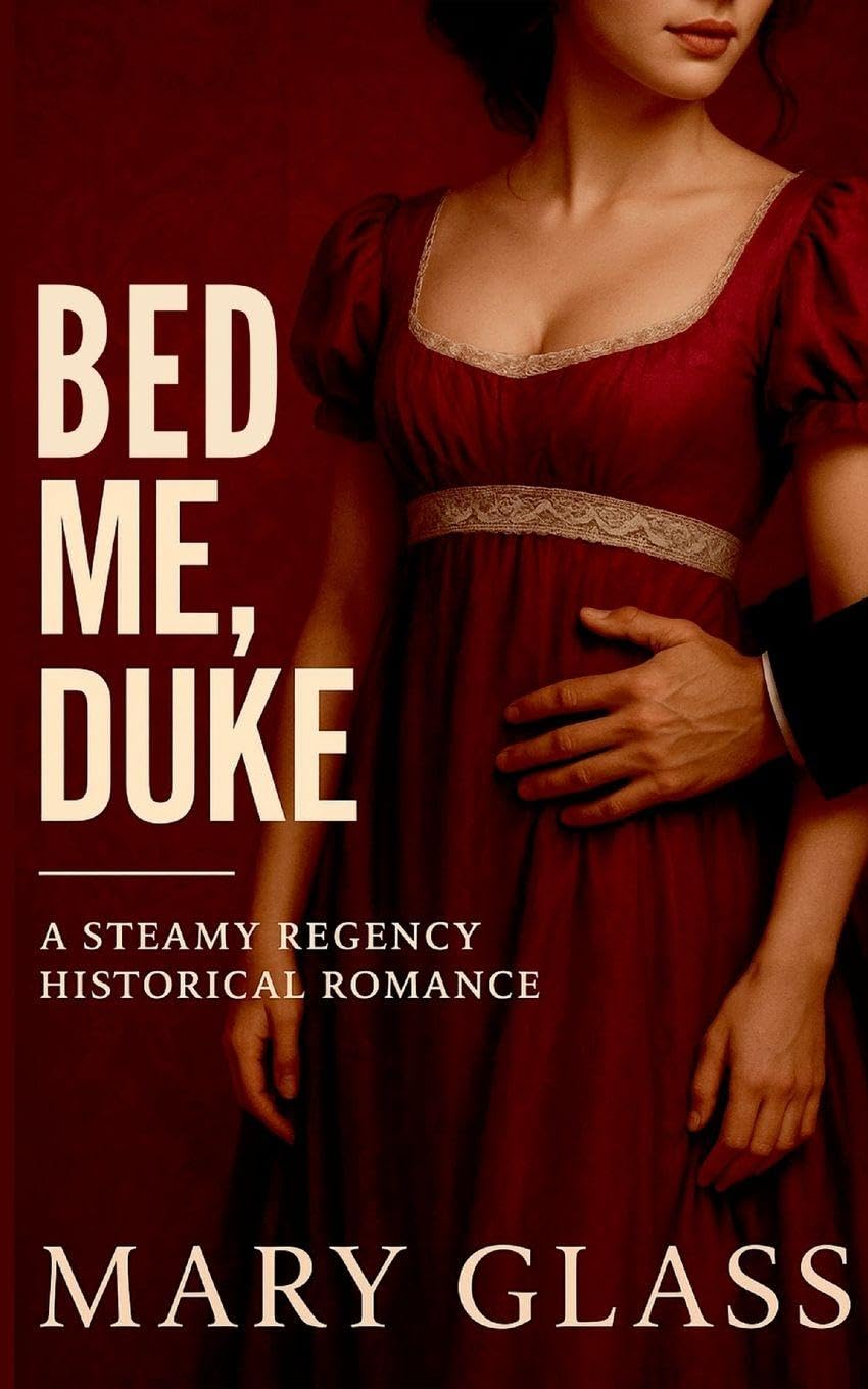 Bed me, Duke: A Steamy Regency Historical Romance