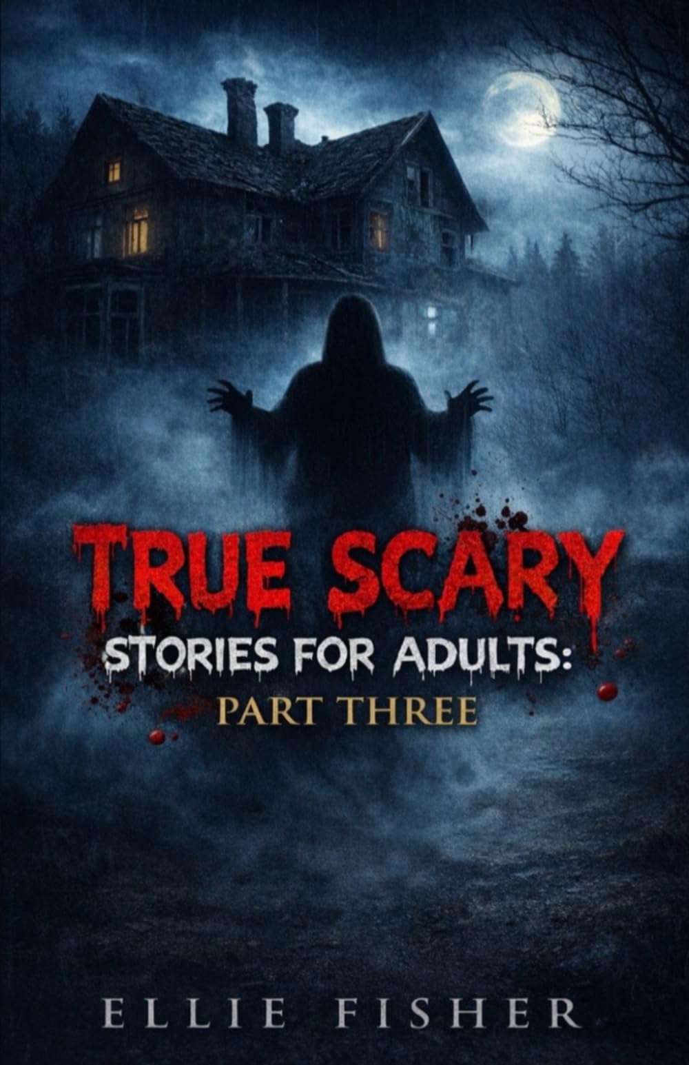True Scary Stories for Adults: Part Three: Even More Disturbing Real Encounters, Unexplained Horrors, and Stories That Refuse to Let Go