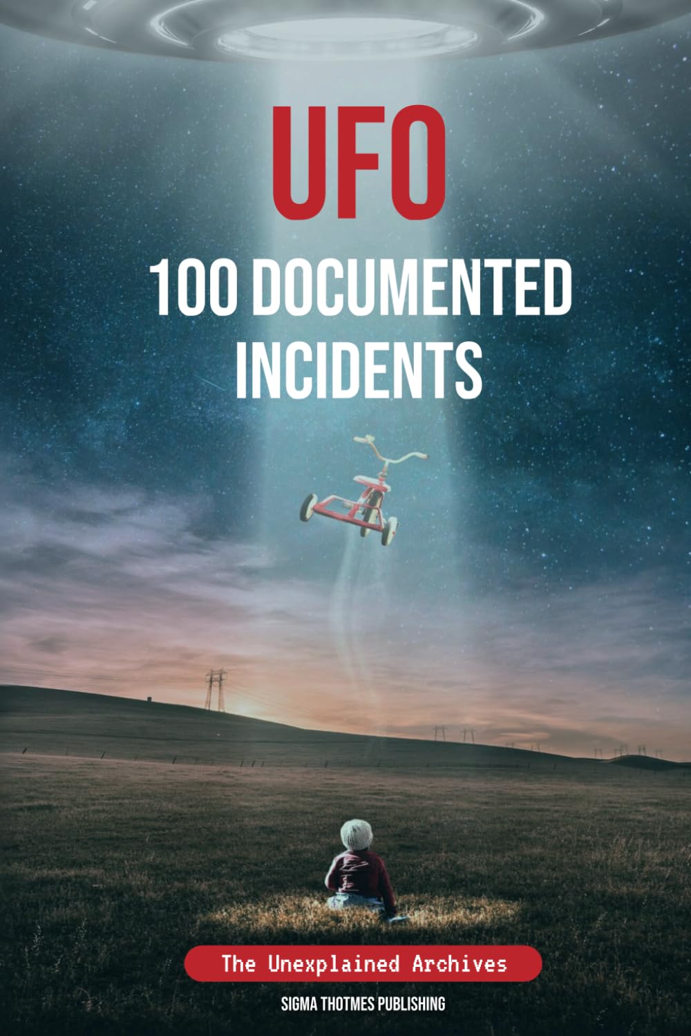 UFO 100 Documented Incidents: The Unexplained Archives