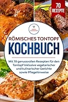 Römisches Tontopf Kochbuch: Mit 70 genussvollen Rezepten für den Tontopf inklusive vegetarischer und kulinarischer Gerichte sowie Pflegehinweise (German Edition) B085KDXGJH Book Cover