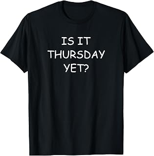 Thursday - Is It Thursday Yet? - Favorite Day of the Week T-Shirt