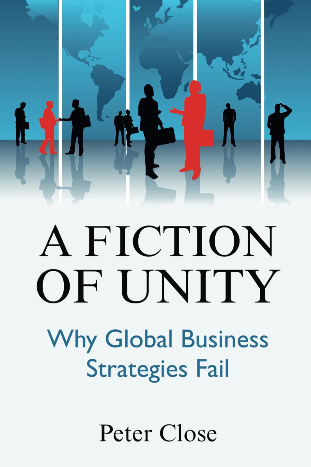 A Fiction of Unity: Why Global Business Strategies Fail