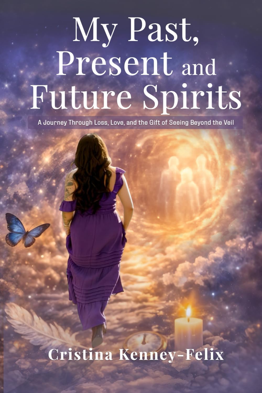 My Past, Present, and Future Spirits: A Journey Through Loss, Love and the Gift of seeing Beyond the Veil