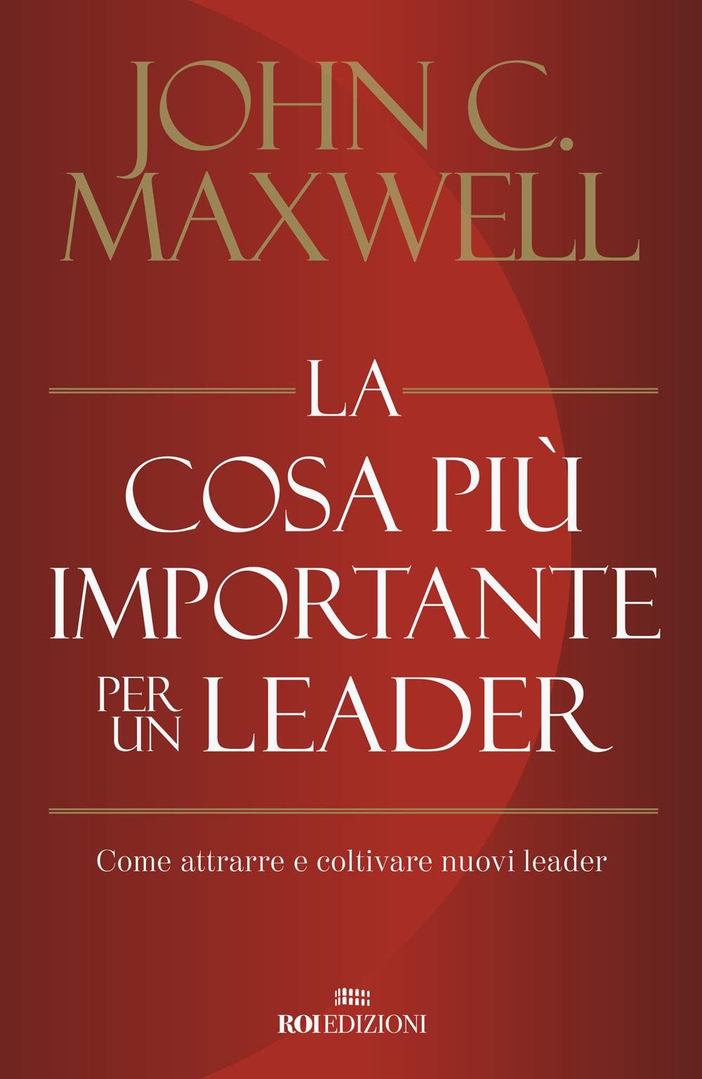 La Cosa Più Importante Per Un Leader. Come Attrarre E Coltivare Nuovi Leader - 4