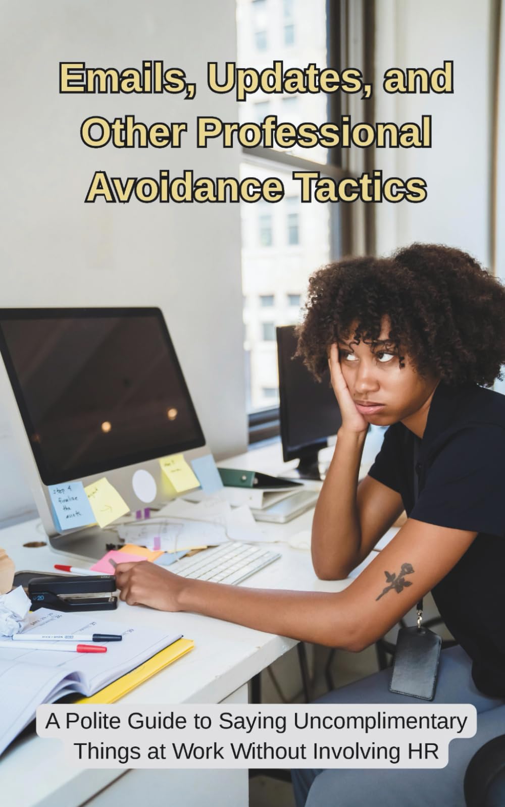 Emails, Updates, and Other Professional Avoidance Tactics: What Your Coworkers Are Really Saying (When They’re Saying Nothing at All) (The Professional Restraint Series.)