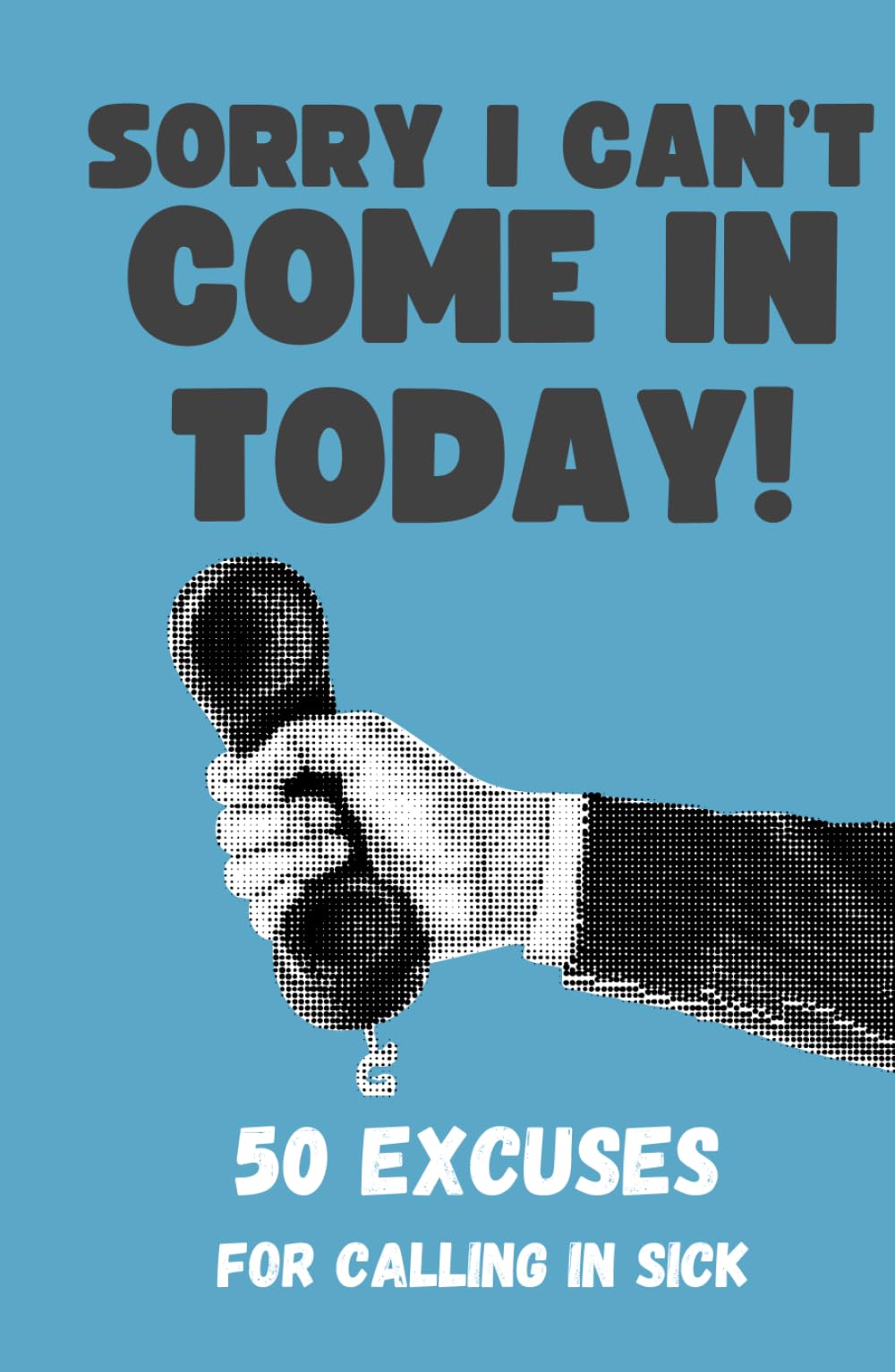Sorry I Can't Come In Today! 50 Excuses For Calling in Sick - Funny Work Gift Book