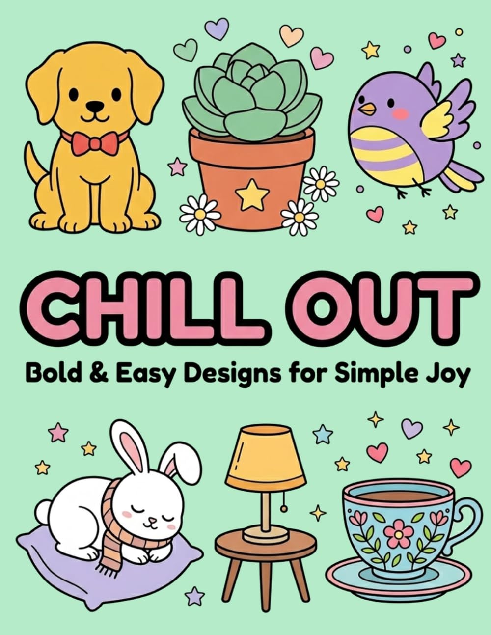 Chill Out: Bold & Easy Designs for Simple Joy: A Stress Relief Coloring Book Featuring Cute Animals, Cozy Comforts, and Whimsical Scenes for Mindful Relaxation