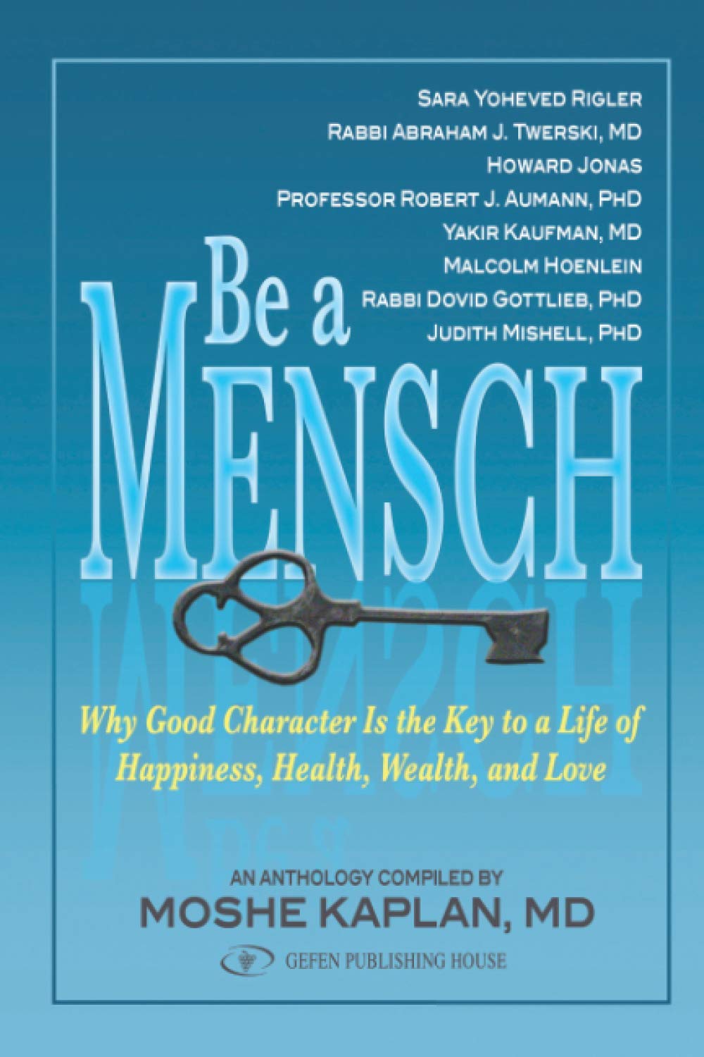 Be A Mensch: Why Good Character is the Key to a Life of Happiness, Health, Wealth, and Love