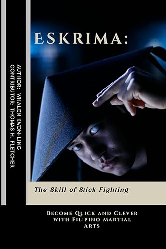 Eskrima: The Skill of Stick Fighting: Become Quick and Clever with Filipino Martial Arts (Foundations of Martial Arts: A Journey through Kung Fu)
