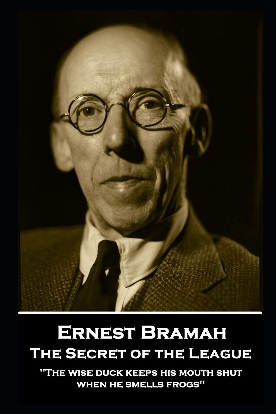 Ernest Bramah - The Secret of the League: "The wise duck keeps his mouth shut when he smells frogs'' Paperback – Big Book, 13 October 2020