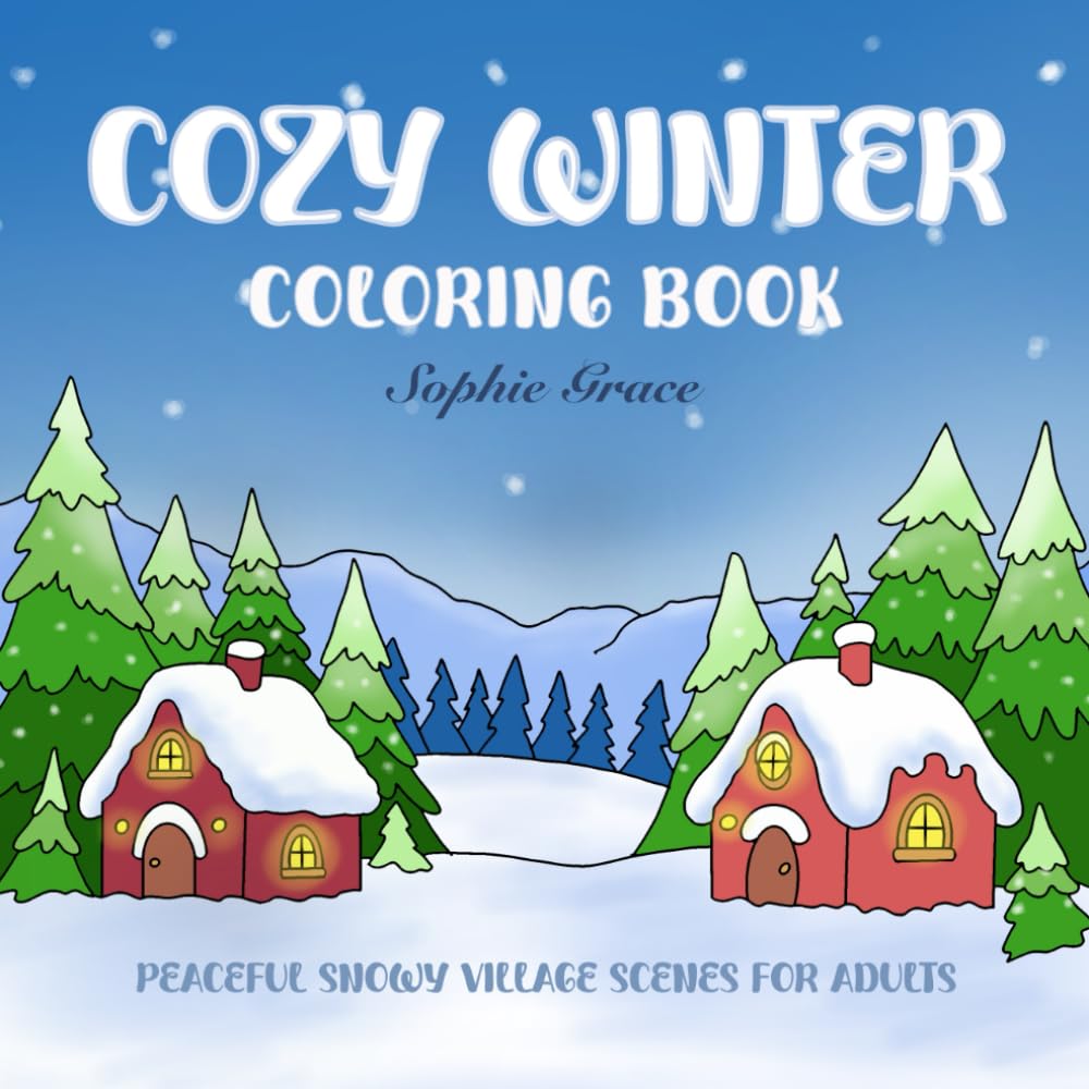 Cozy Winter Coloring Book: Peaceful Snowy Village Scenes for Adults Featuring Warm Cabins, Charming Streets, and Christmas Magic for Relaxation and Holiday Joy (Cozy Season Art)