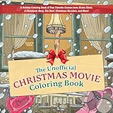 The Unofficial Christmas Movie Coloring Book: A Holiday Coloring Book of Your Favorite Scenes from Home Alone, A Christmas Story, Die Hard, Christmas Vacation, and More