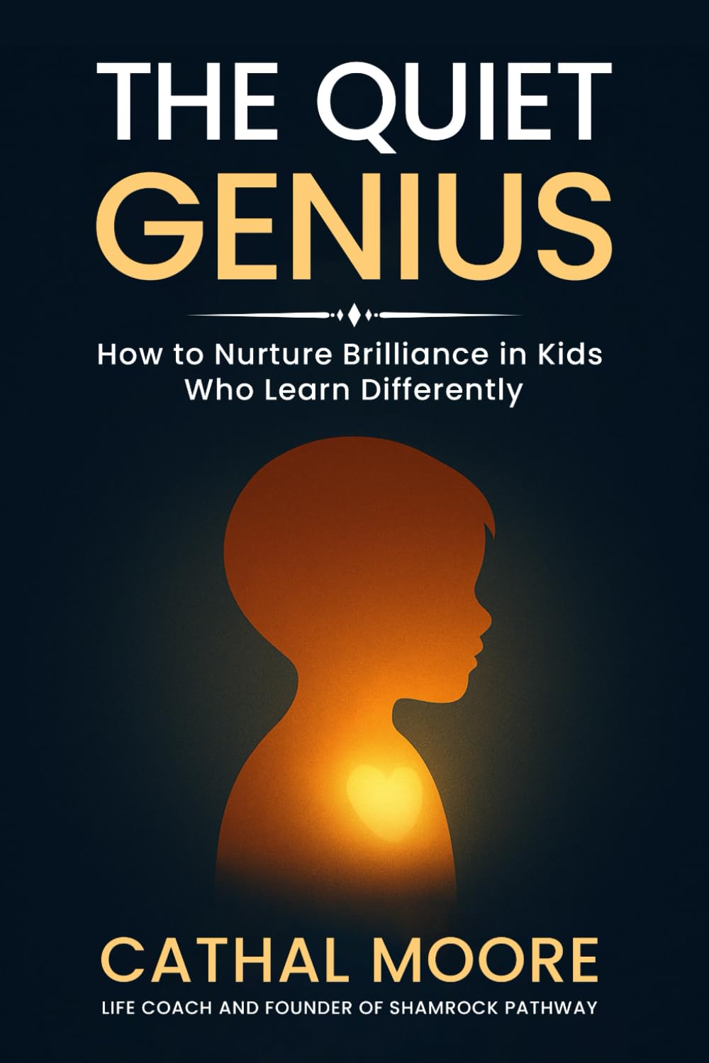 The Quiet Genius: How To Nurture Brilliance in Kids Who Learn Differently