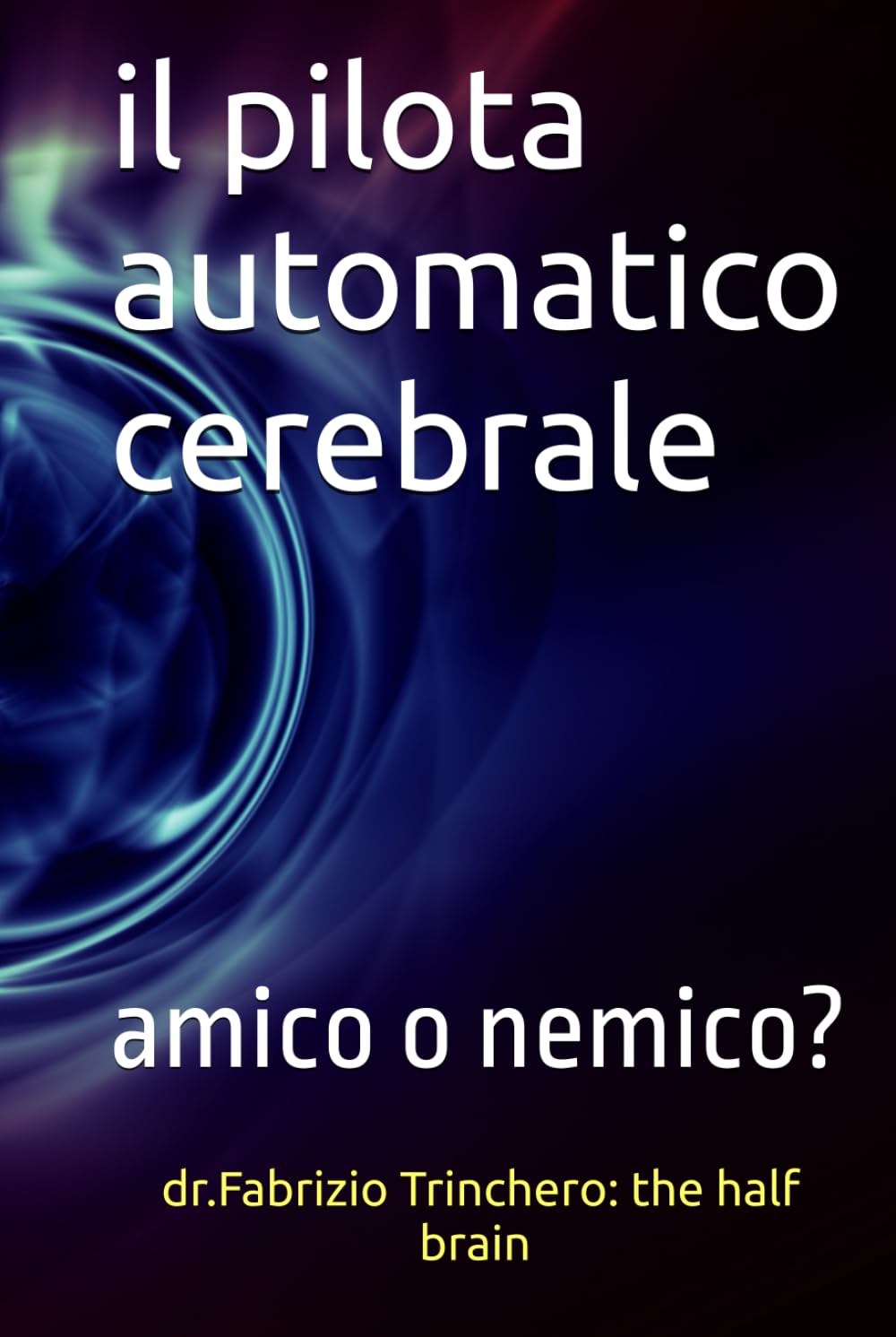 ilpilota automatico cerebrale: amico o nemico? (Notes from a Half-Brain Explorer the half brain fabrizio trinchero)
