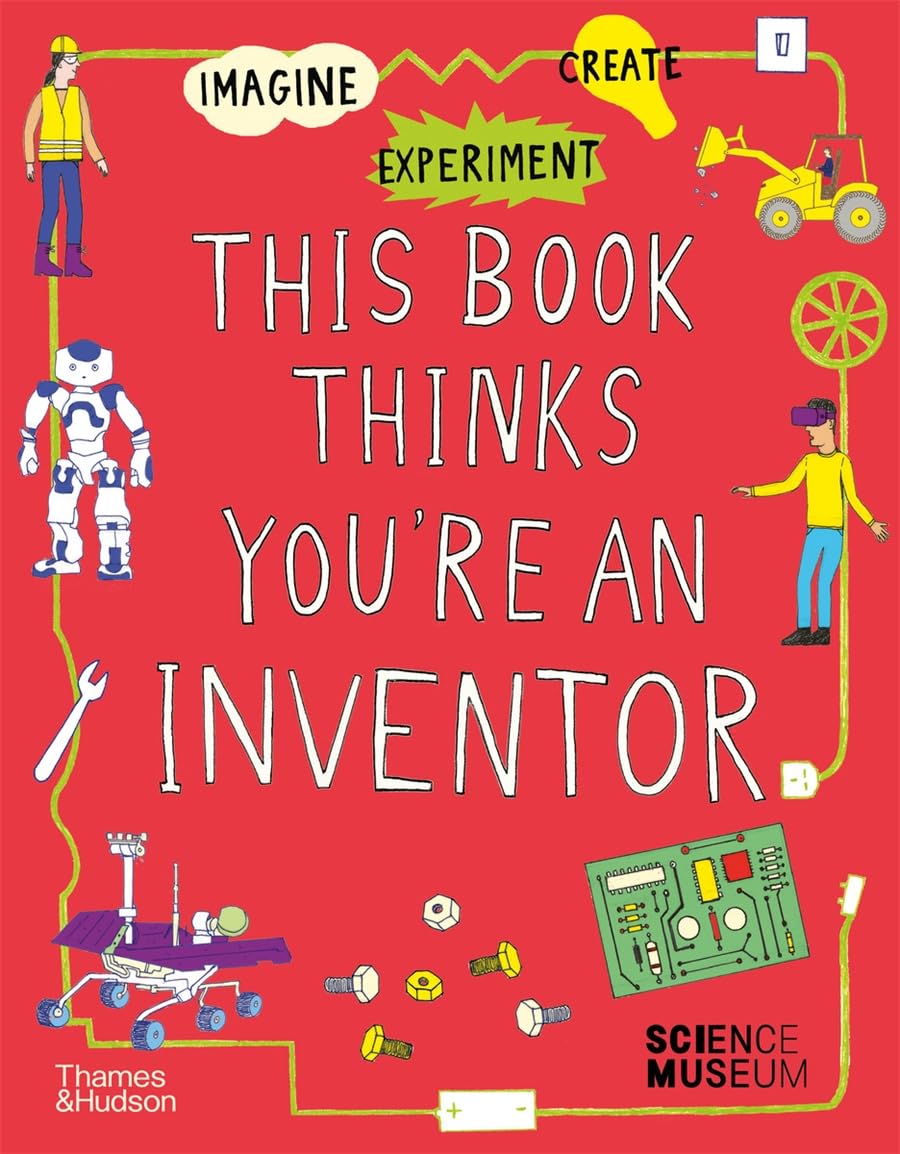 This Book Thinks You're an Inventor: Imagine • Experiment • Create: 3