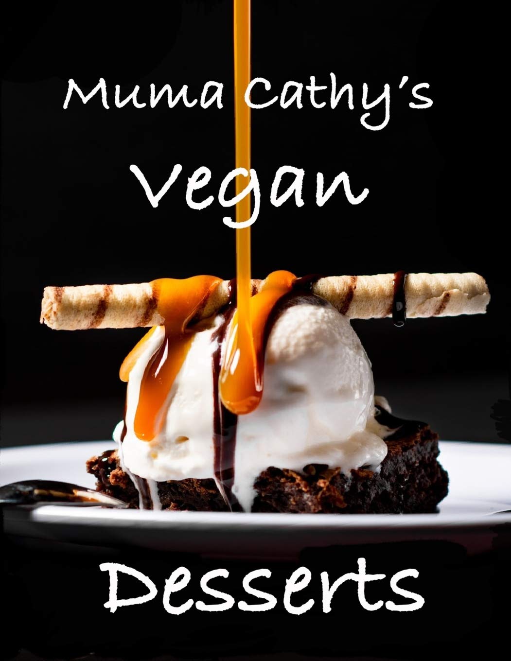 Muma Cathy's Vegan Desserts: Muma Cathy's Vegan Desserts and Treats: Easy, Tasty, Healthy Plant based Recipes for the whole Family to enjoy. Flavour without Cruelty.
