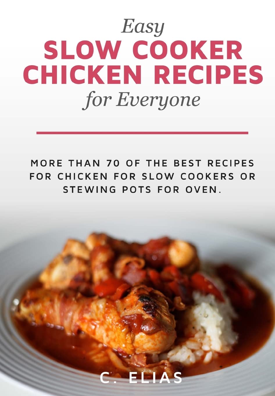 Easy Slow Cooker Chicken Recipes for Everyone: More than 70 of the best recipes for chicken for slow cookers or stewing pots for oven, including ... soup recipes and chicken breast recipes