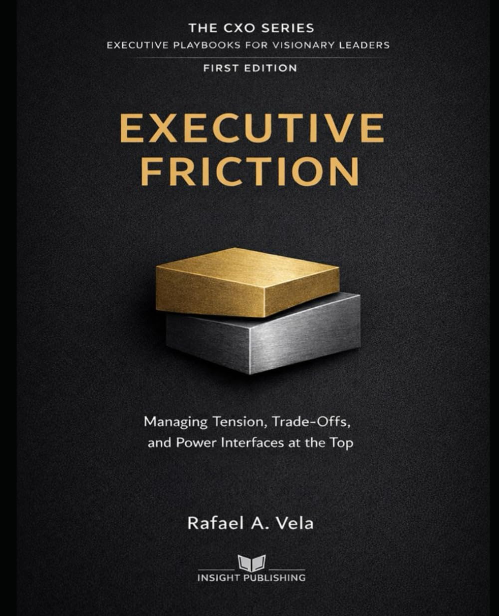 Executive Friction: Managing Tension, Trade-Offs, and Power Interfaces at the Top (The CXO Series - Executive Playbooks for Visionary Leaders)