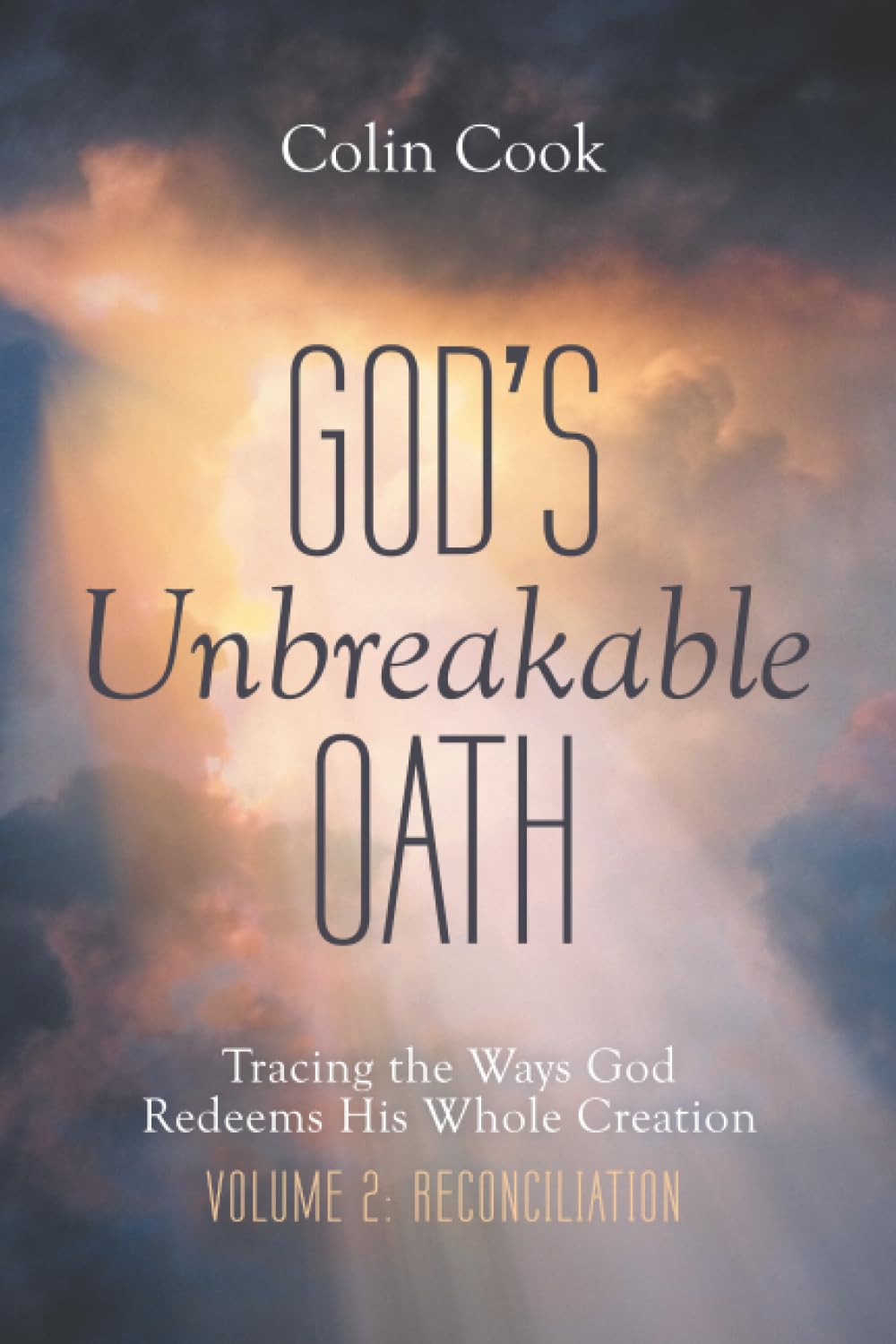 God's Unbreakable Oath, Volume 2: Tracing the Ways God Redeems His Whole Creation: Reconciliation