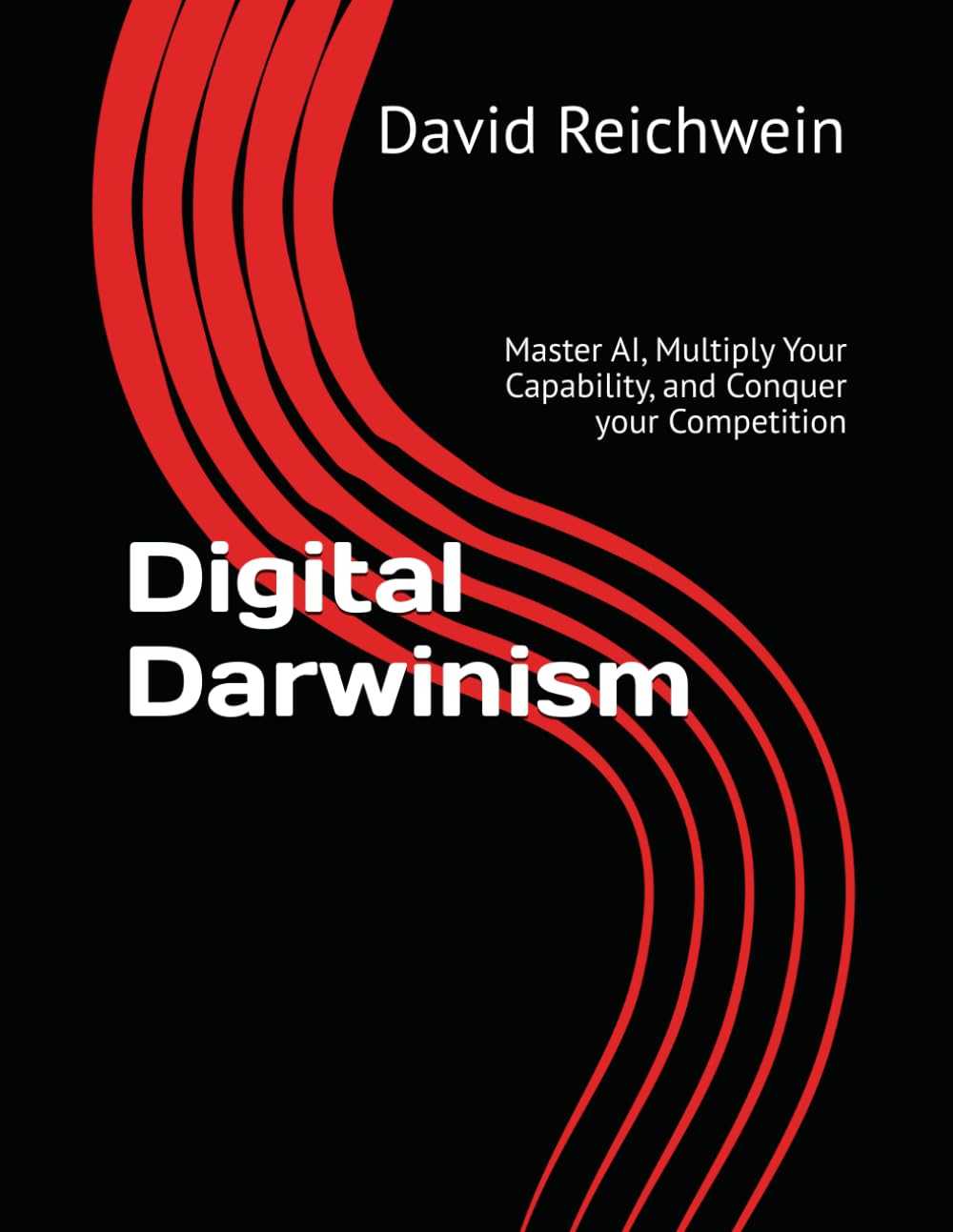 Digital Darwinism: Master AI, Multiply Your Capability, and Conquer your Competition