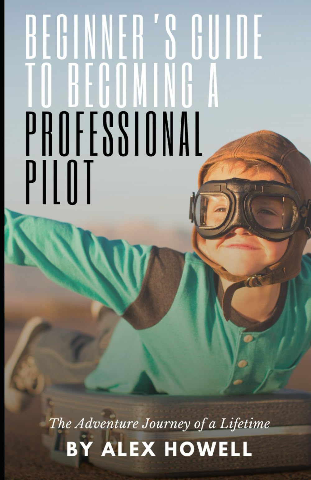 A Beginner’s Guide to Becoming a Professional Pilot: The Adventure Journey of a Lifetime