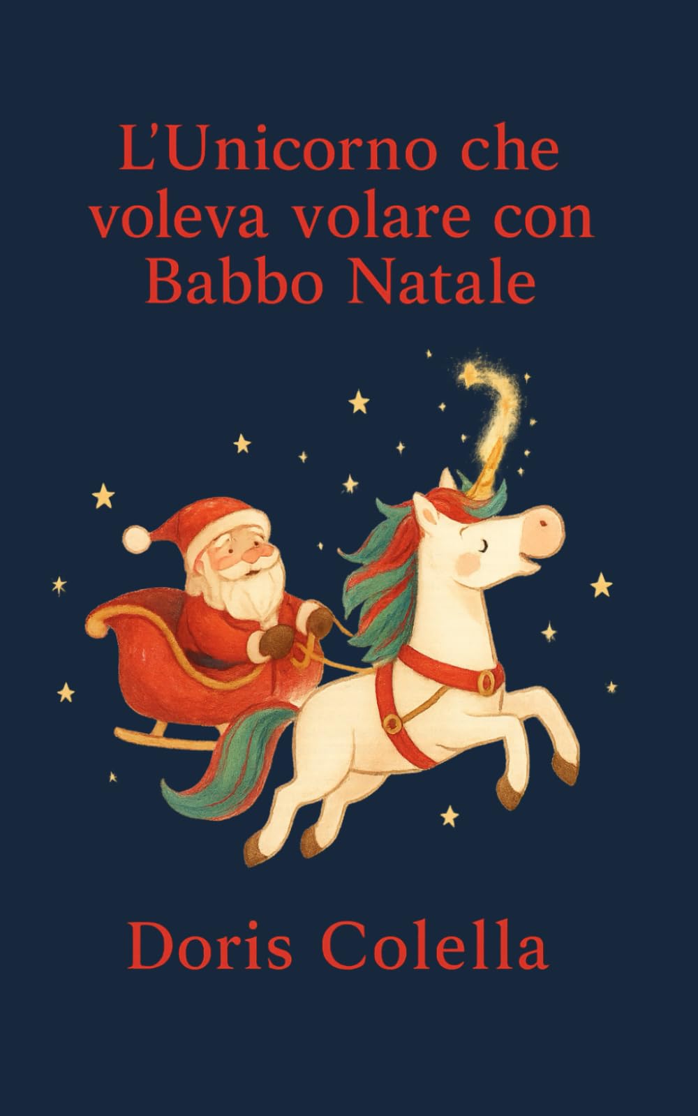 L’Unicorno che voleva volare con Babbo Natale: La fiaba dell’unicorno che non smise mai di sognare