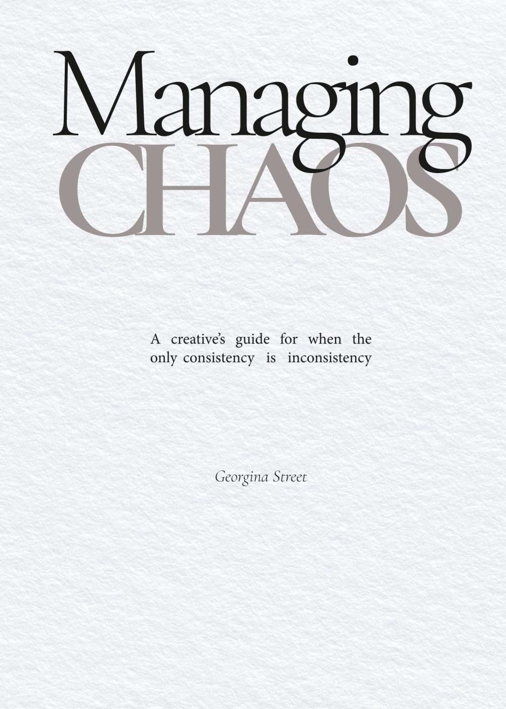 Managing Chaos: A creative’s guide for when the only consistency is inconsistency: 1