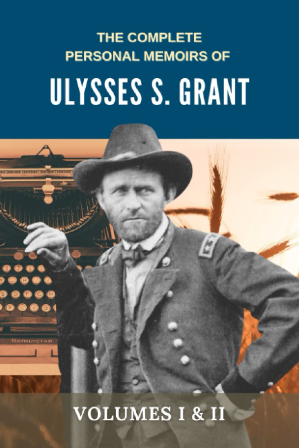 The Complete Personal Memoirs of Ulysses S. Grant: Volumes I and II (Annotated)