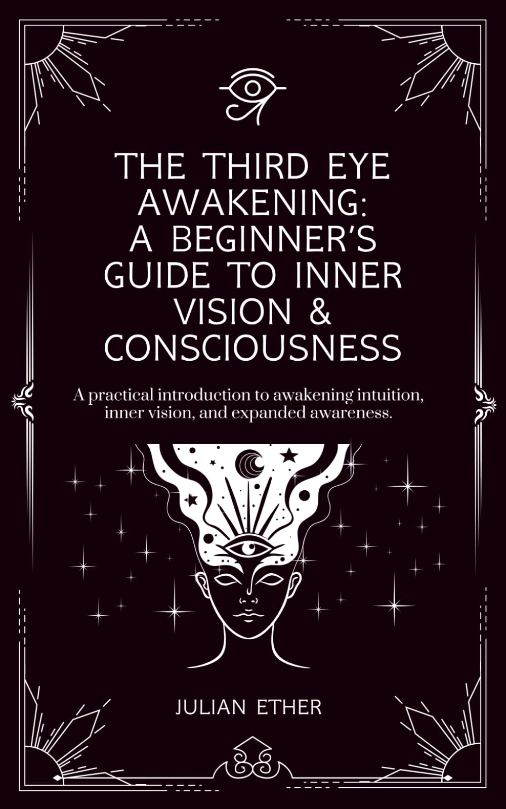 The Third Eye Awakening: A Beginner’s Guide to Inner Vision & Consciousness: A practical introduction to awakening intuition, inner vision, and expanded awareness.