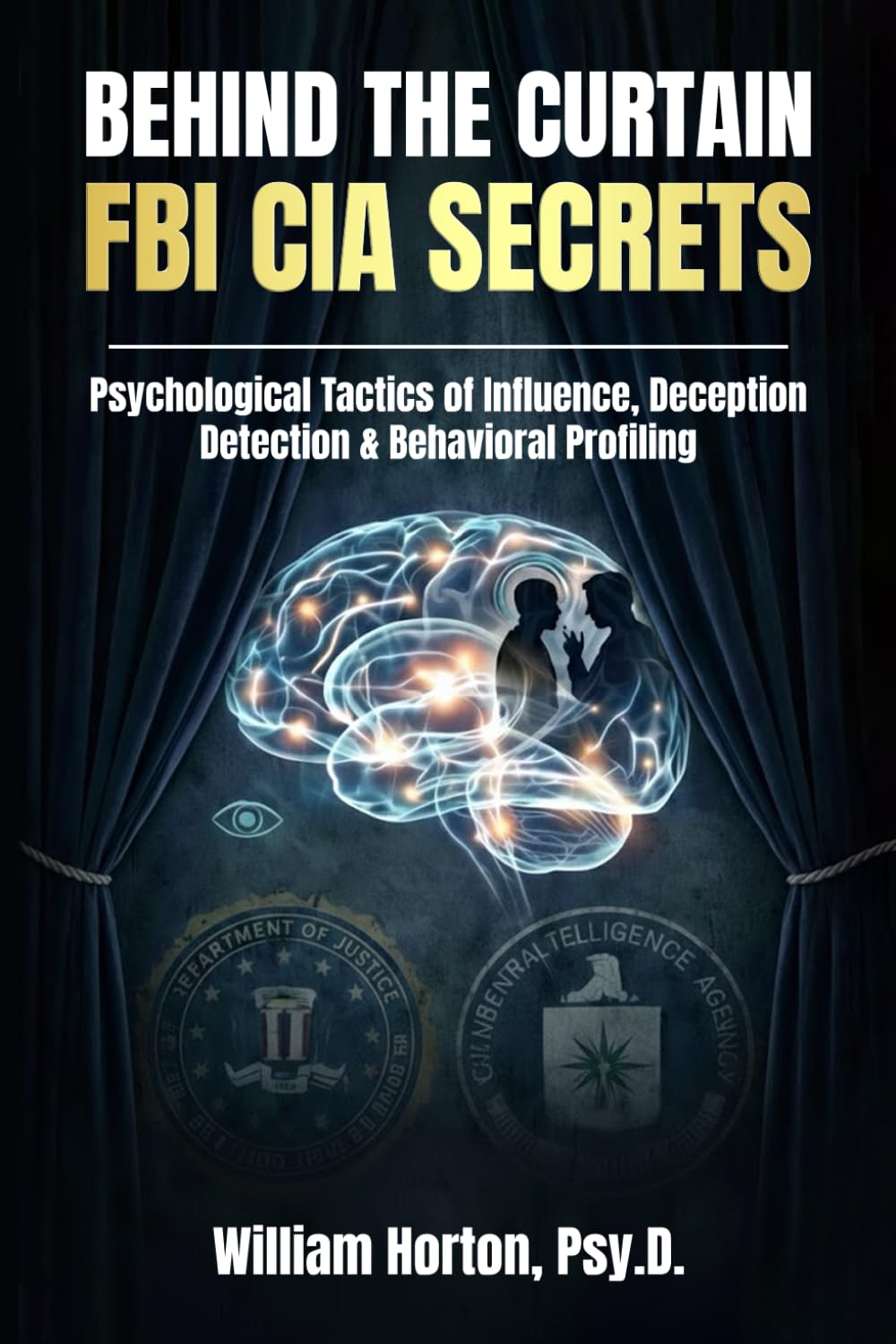 Behind The Curtain: FBI CIA Secrets: What FBI and intelligence professionals know about behavior, deception, and influence… revealed for everyday life.
