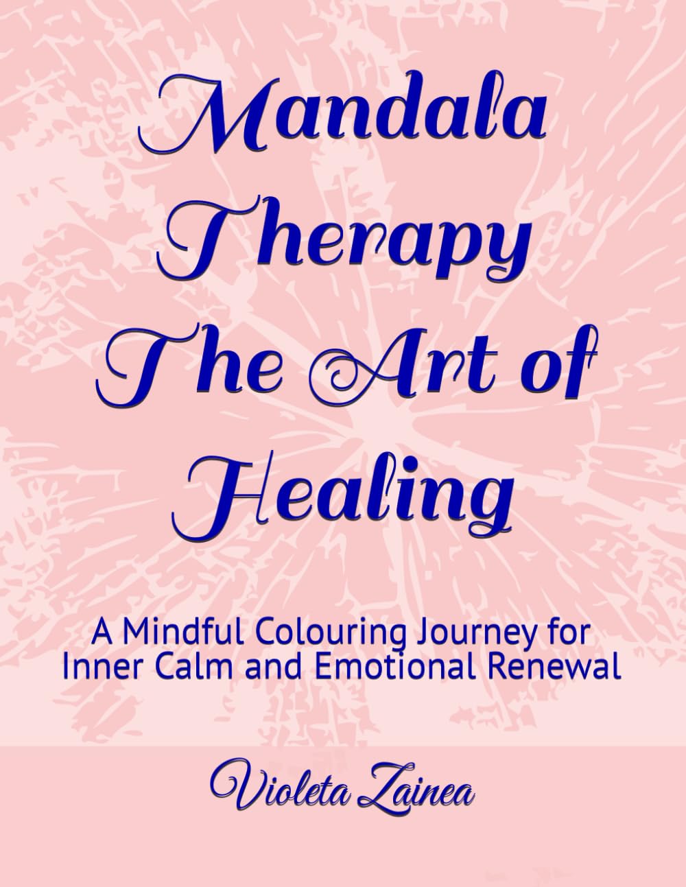 Mandala Therapy – The Art of Healing: A Mindful Coloring Journey for Inner Calm and Emotional Renewal (Mandala Therapy Trilogy - A Circle of Light and Becoming)