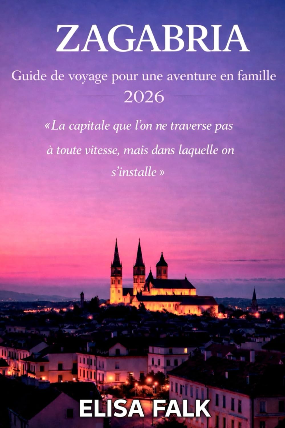 ZAGREB Guide de voyage pour une aventure en famille 2026