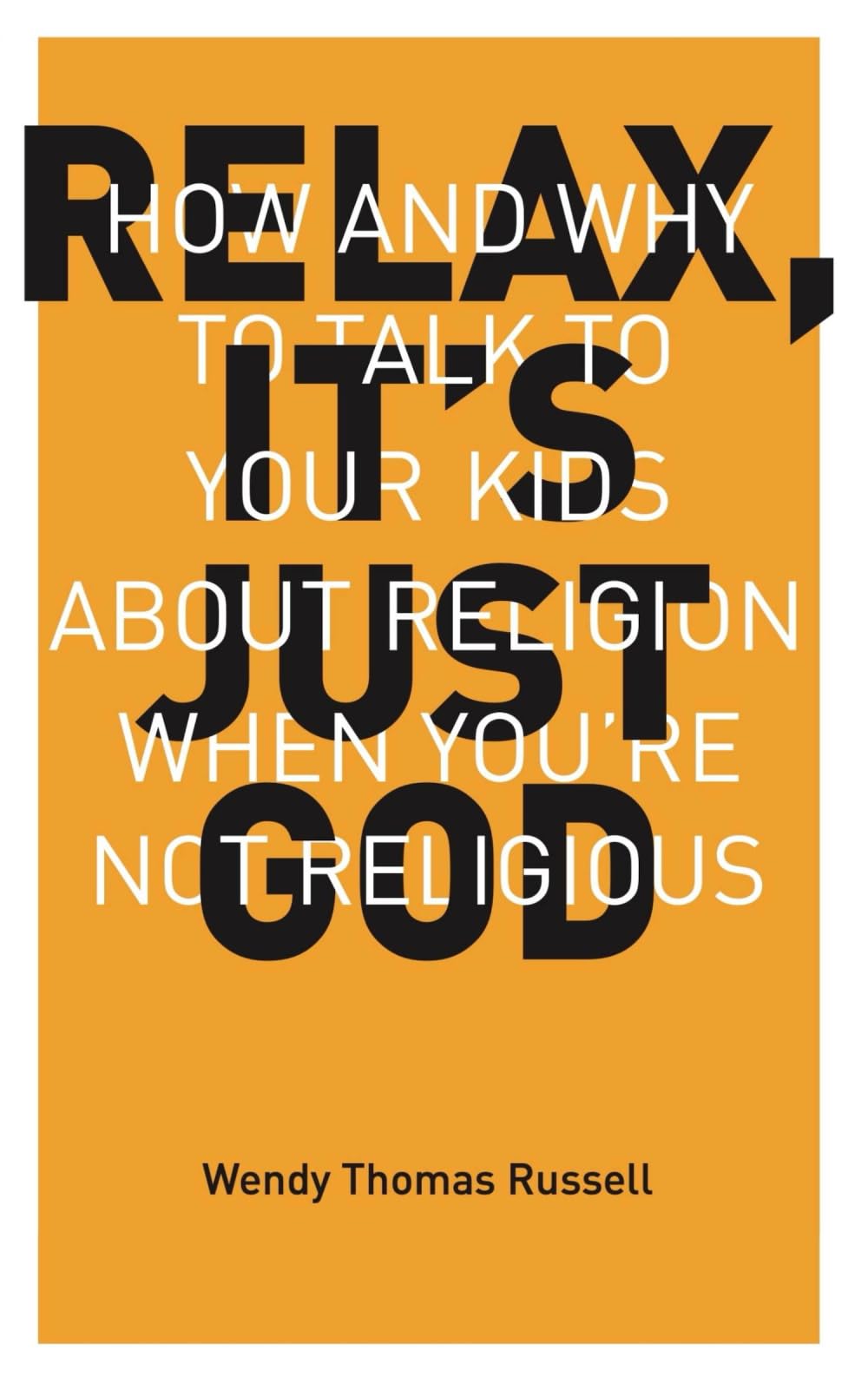 Relax, It's Just God: How and Why to Talk to Your Kids About Religion When You're Not Religious