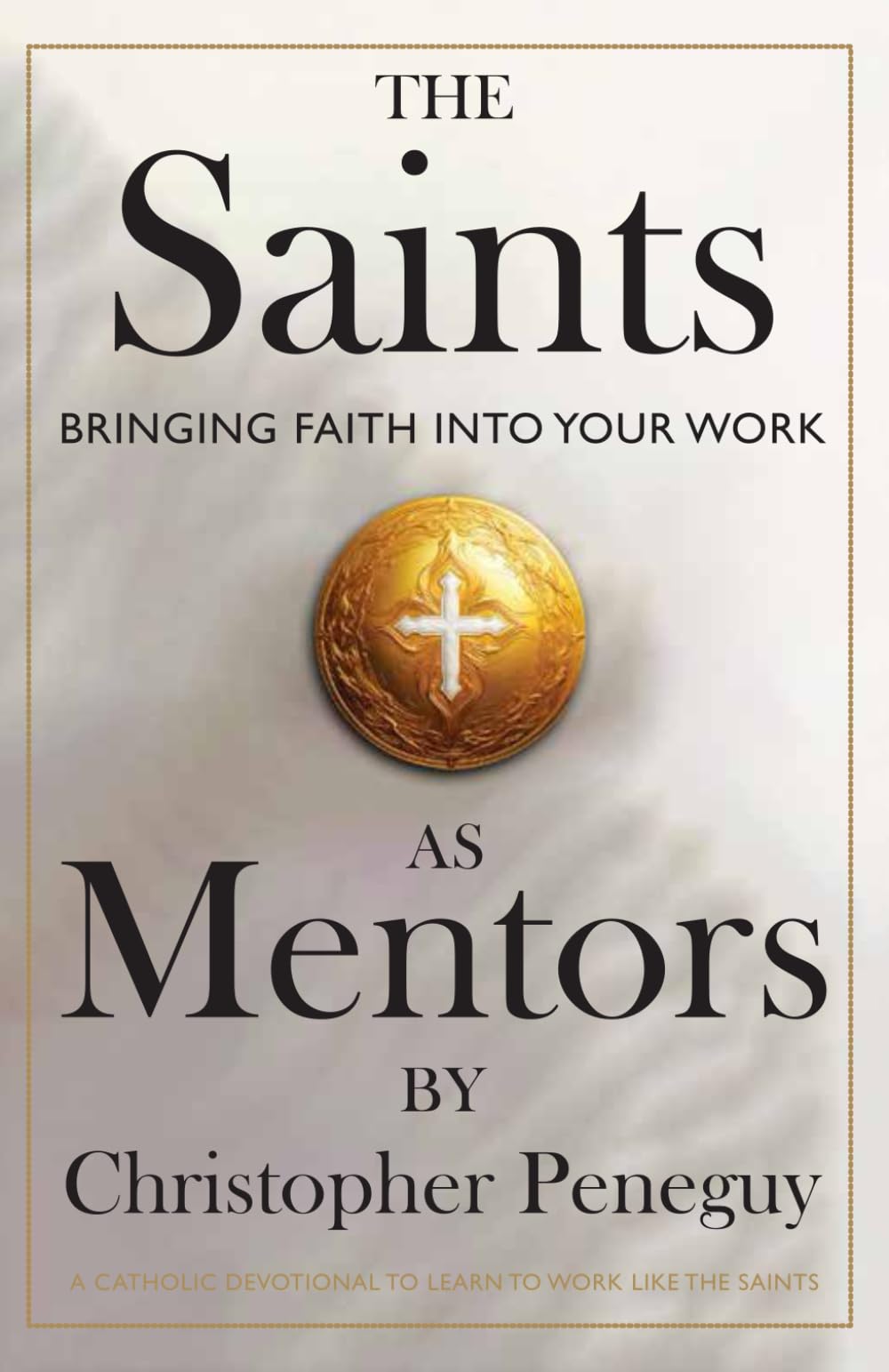 The Saints As Mentors: Bringing Faith into Your Work: 1