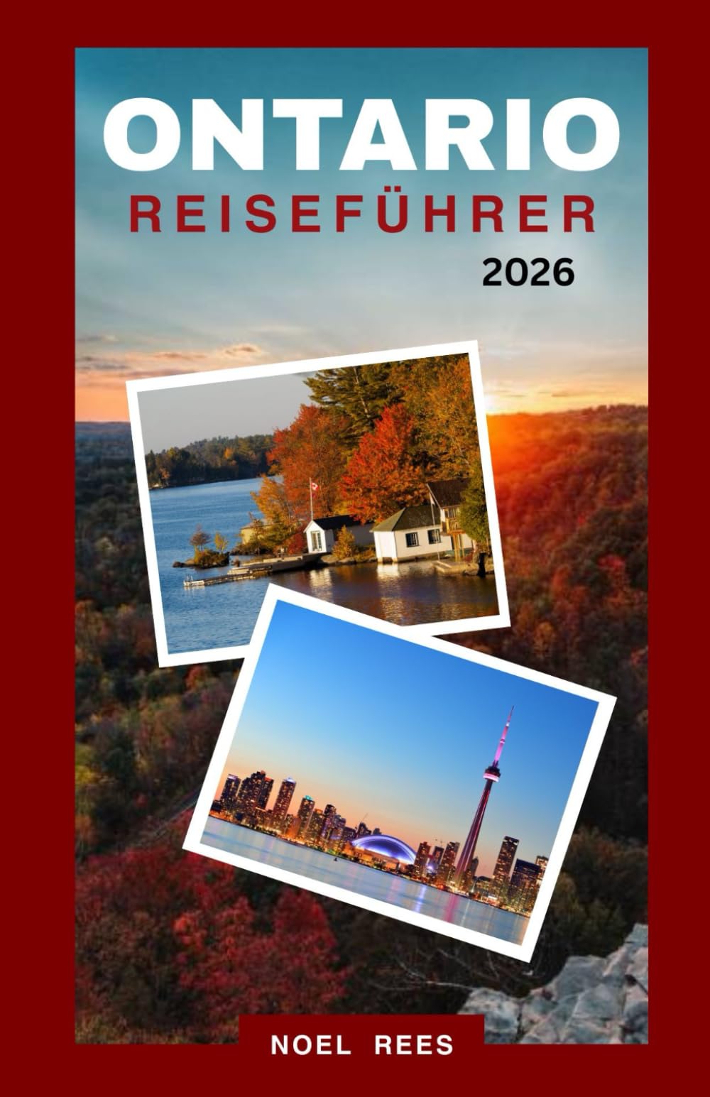 ONTARIO REISEFÜHRER 2026: Von Toronto und Ottawa bis zu den Niagarafällen und darüber hinaus: Städte, die man gesehen haben muss, Naturwunder und lokale Erlebnisse