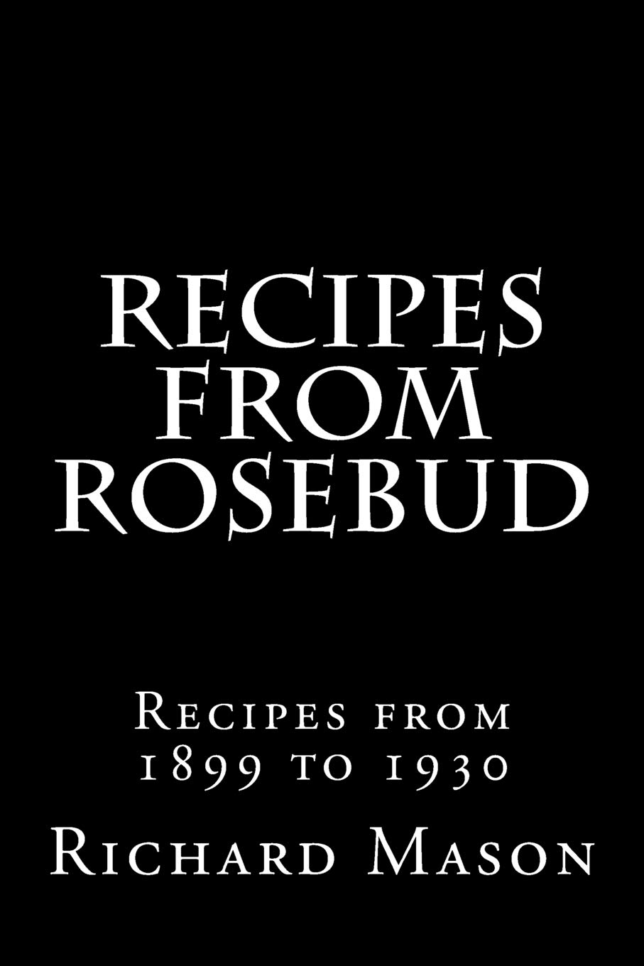The Rosebud Recipes: Recipes from 1899 to 1930
