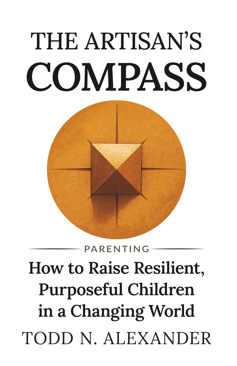 The Artisan's Compass: How to Raise Resilient, Purposeful Children in a Changing World (Artisan Parenting)