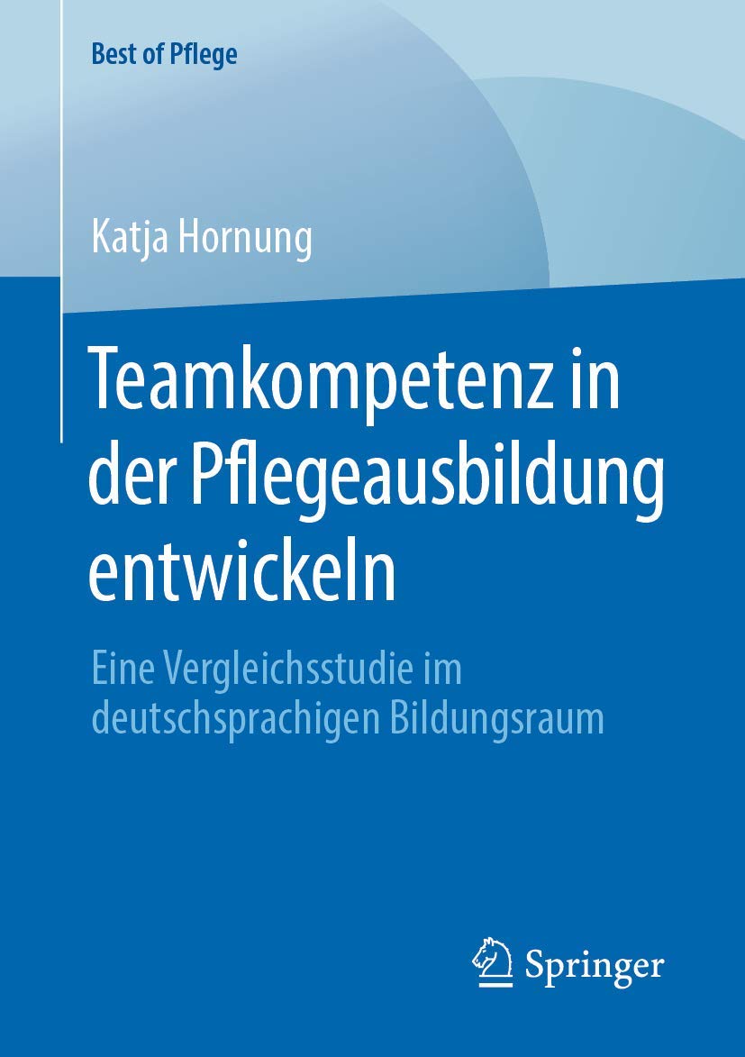 Teamkompetenz in der Pflegeausbildung entwickeln: Eine Vergleichsstudie im deutschsprachigen Bildungsraum (Best of Pflege)