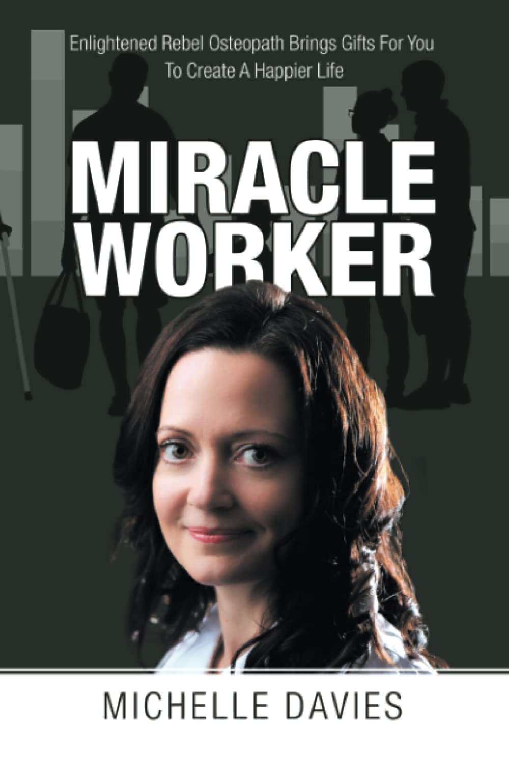 Miracle Worker: Enlightened Rebel Osteopath Brings Gifts For You To Create A Happier Life