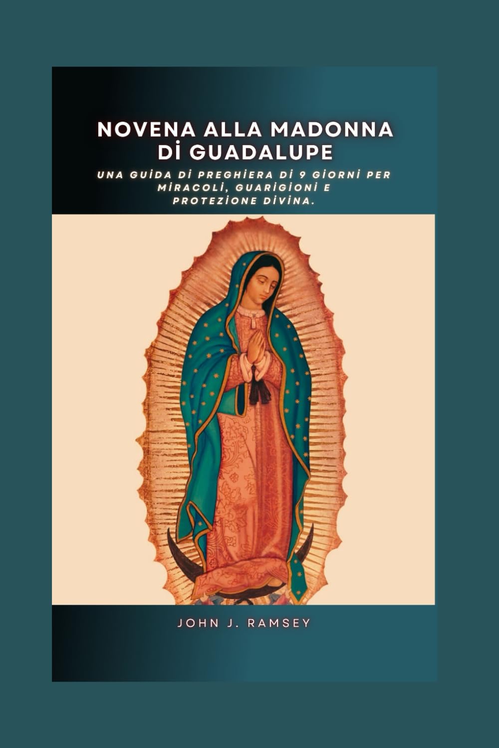 Novena alla Madonna di Guadalupe: Una guida di preghiera di 9 giorni per miracoli, guarigioni e protezione divina