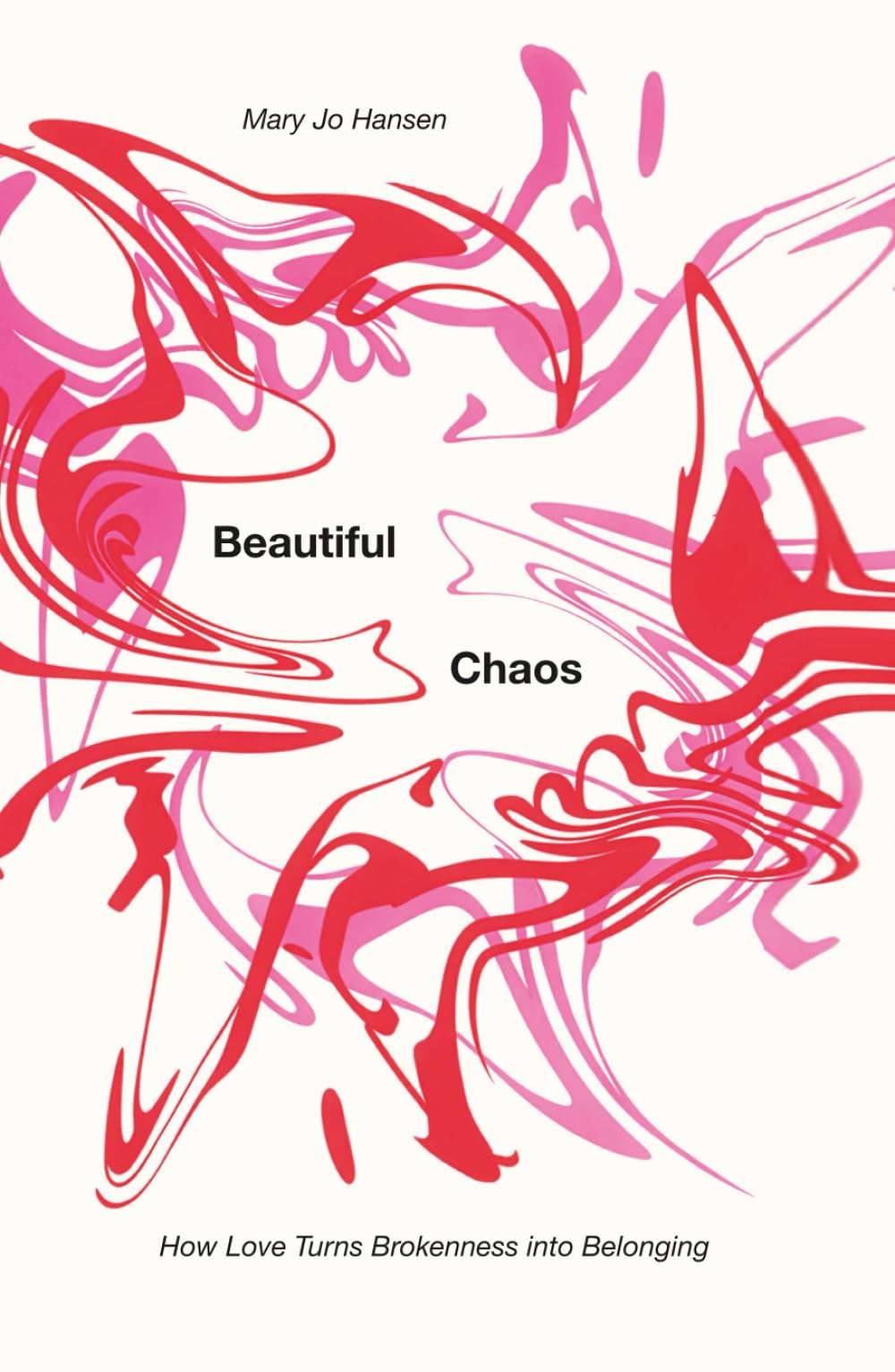 Beautiful Chaos: How Love Turns Brokenness into Belonging