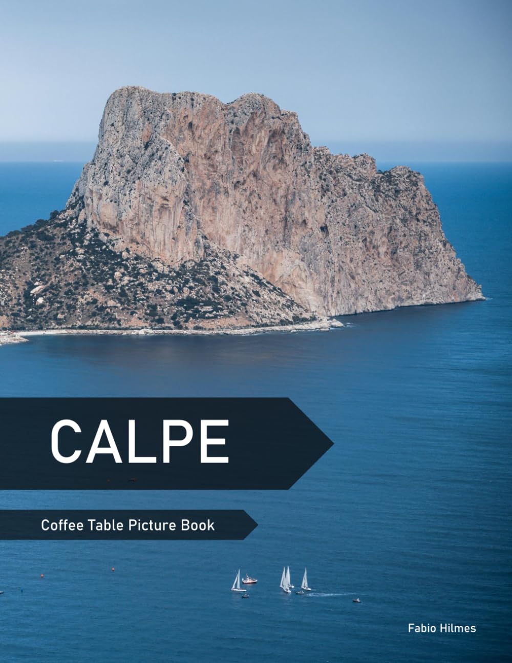 Calpe: A Coffee Table Picture Book, An Ideal Gift for Travel and Tourism Enthusiasts, Promoting Relaxation and Meditation.