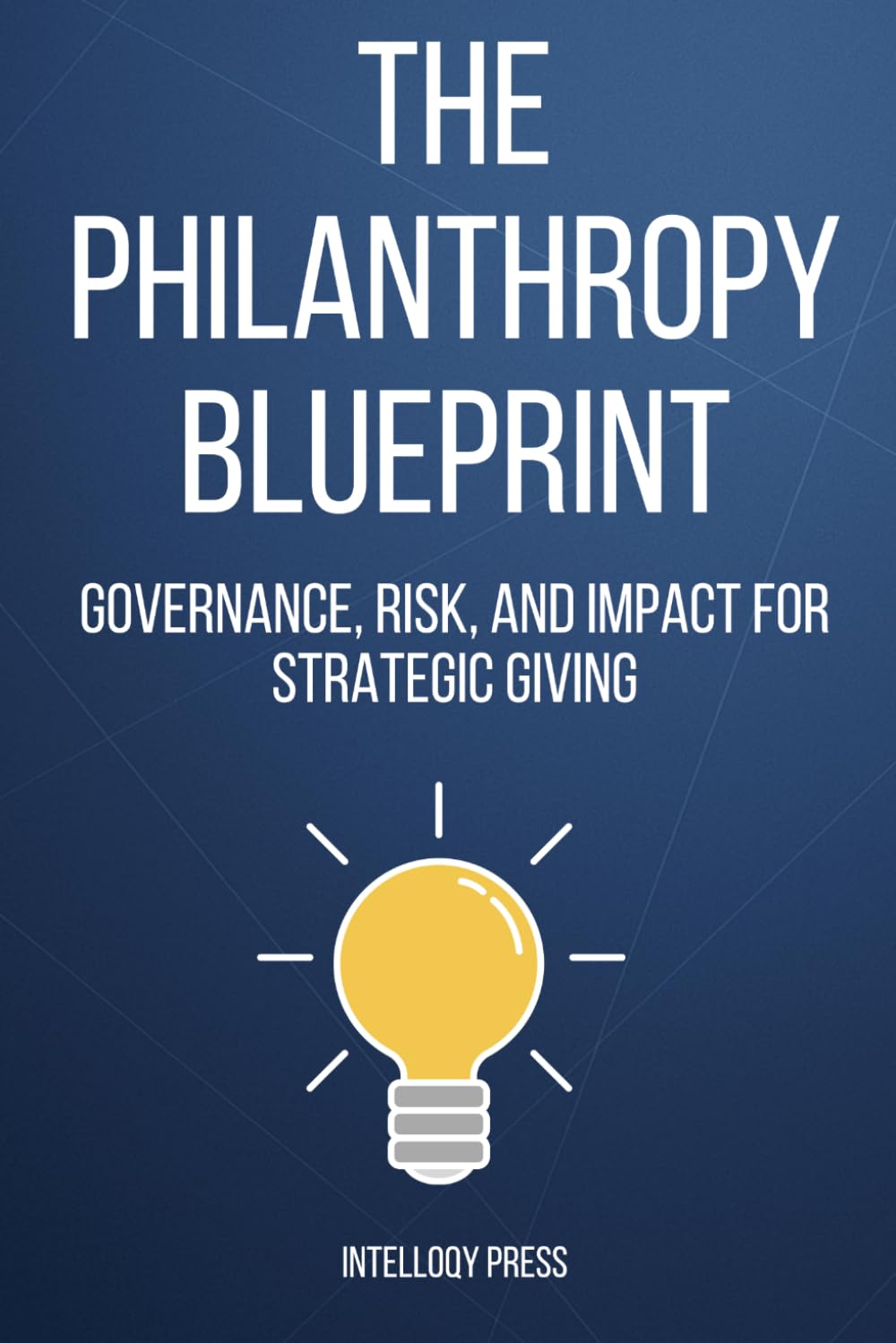The Philanthropy Blueprint: Governance, Risk, and Impact for Strategic Giving (The Philanthropy Excellence Series)