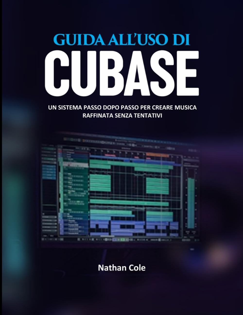 GUIDA UTENTE DI CUBASE: Un sistema passo dopo passo per creare musica raffinata senza congetture