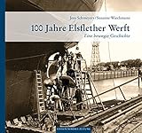  100 Jahre Elsflether Werft: Eine bewegte Geschichte