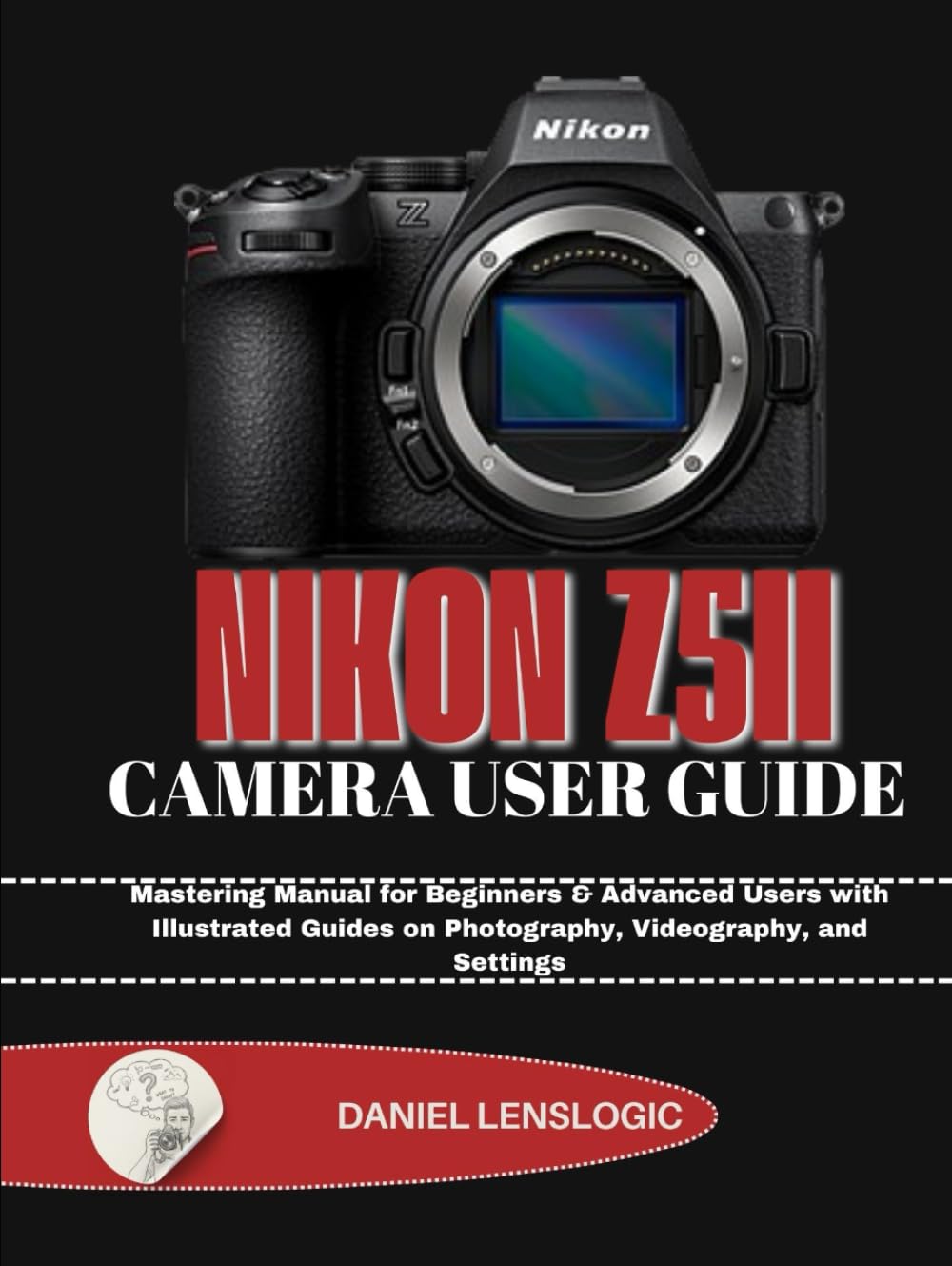 NIKON Z5II CAMERA USER GUIDE: Mastering Manual for Beginners & Advanced Users with Illustrated Guides on Photography, Videography, and Settings