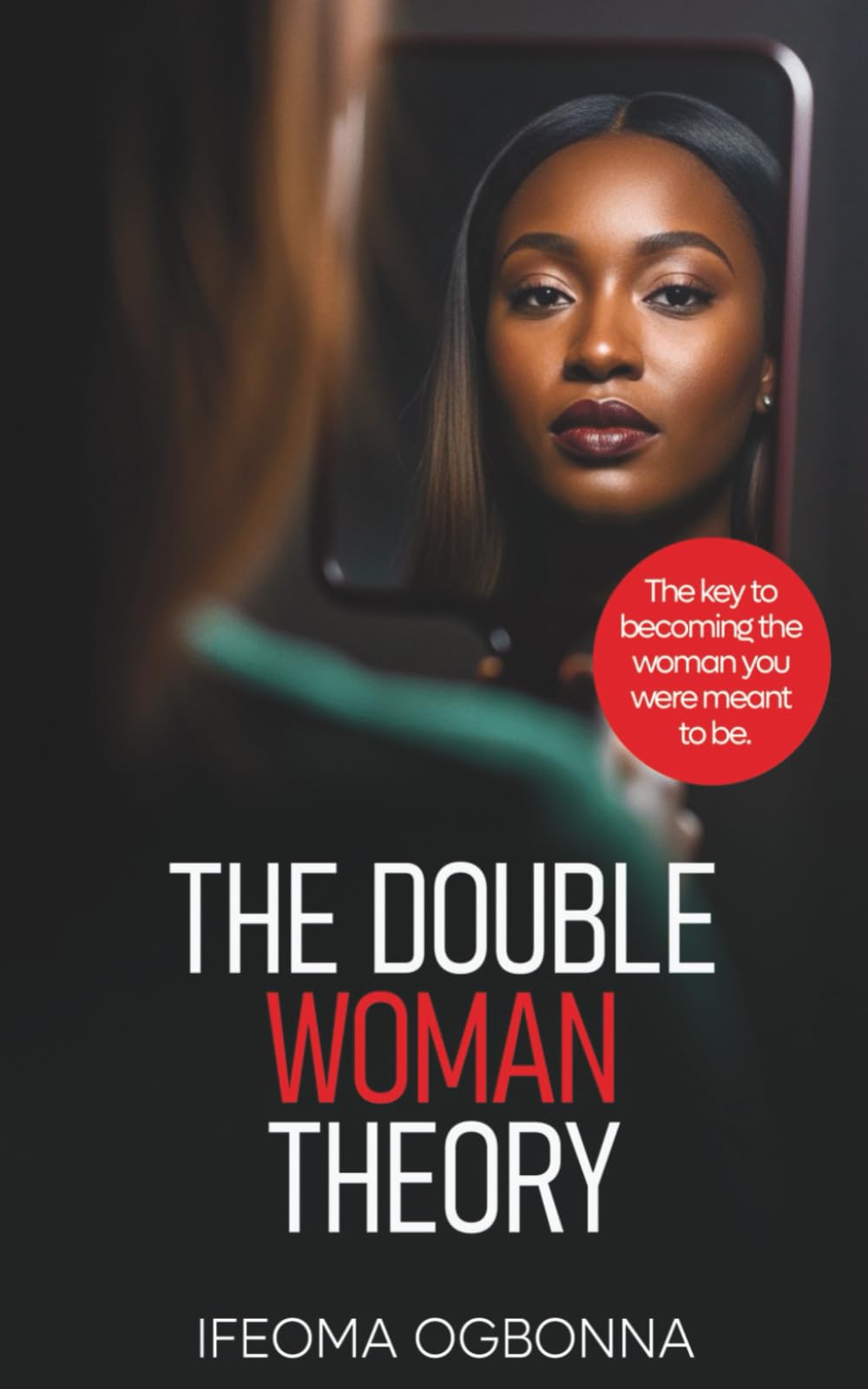 THE DOUBLE WOMAN THEORY: The Key To Becoming The Woman You Were Meant To Be
