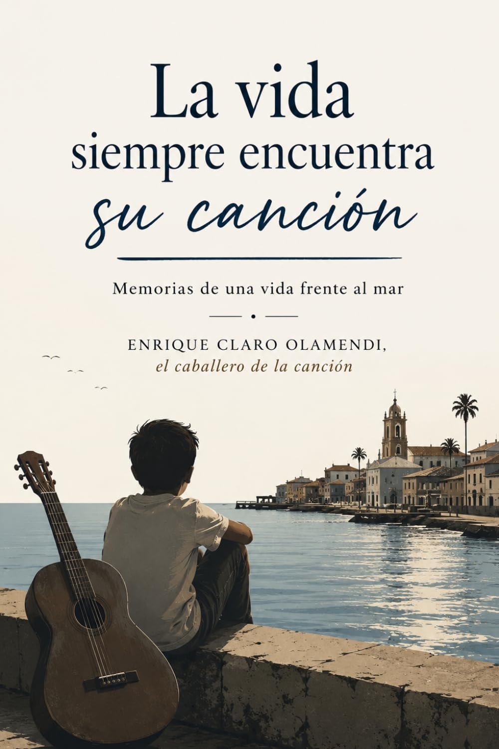 La vida siempre encuentra su canción.: Memorias de una vida frente al mar.